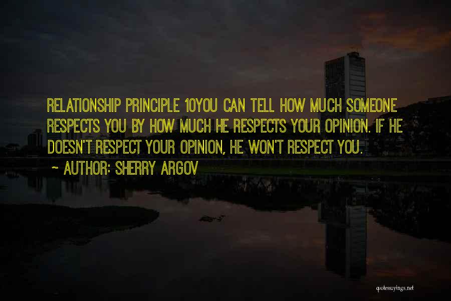 Sherry Argov Quotes: Relationship Principle 10you Can Tell How Much Someone Respects You By How Much He Respects Your Opinion. If He Doesn't