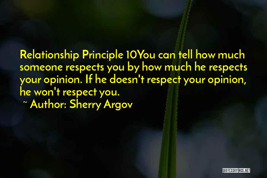 Sherry Argov Quotes: Relationship Principle 10you Can Tell How Much Someone Respects You By How Much He Respects Your Opinion. If He Doesn't