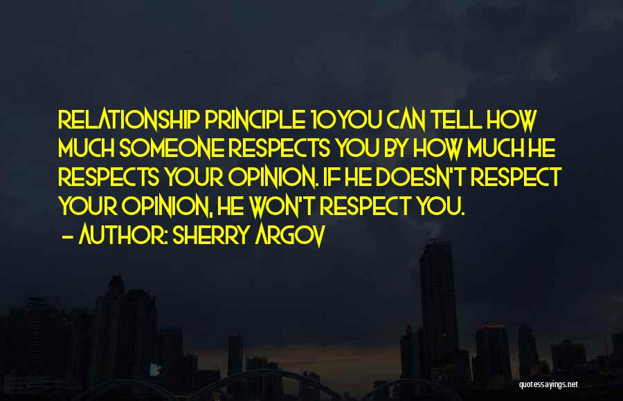 Sherry Argov Quotes: Relationship Principle 10you Can Tell How Much Someone Respects You By How Much He Respects Your Opinion. If He Doesn't