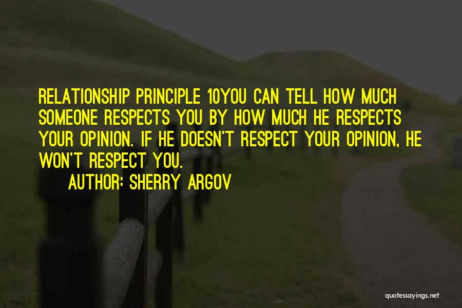 Sherry Argov Quotes: Relationship Principle 10you Can Tell How Much Someone Respects You By How Much He Respects Your Opinion. If He Doesn't