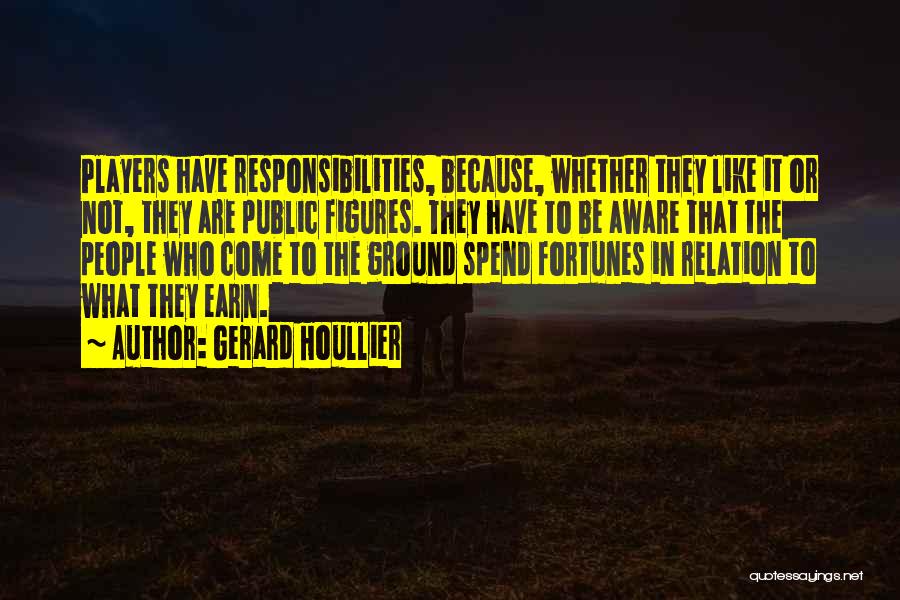 Gerard Houllier Quotes: Players Have Responsibilities, Because, Whether They Like It Or Not, They Are Public Figures. They Have To Be Aware That