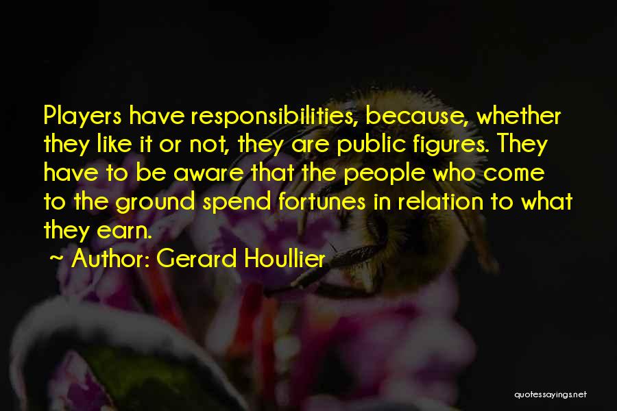 Gerard Houllier Quotes: Players Have Responsibilities, Because, Whether They Like It Or Not, They Are Public Figures. They Have To Be Aware That