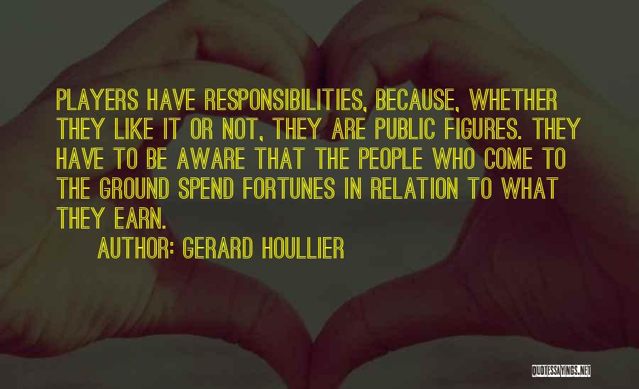 Gerard Houllier Quotes: Players Have Responsibilities, Because, Whether They Like It Or Not, They Are Public Figures. They Have To Be Aware That