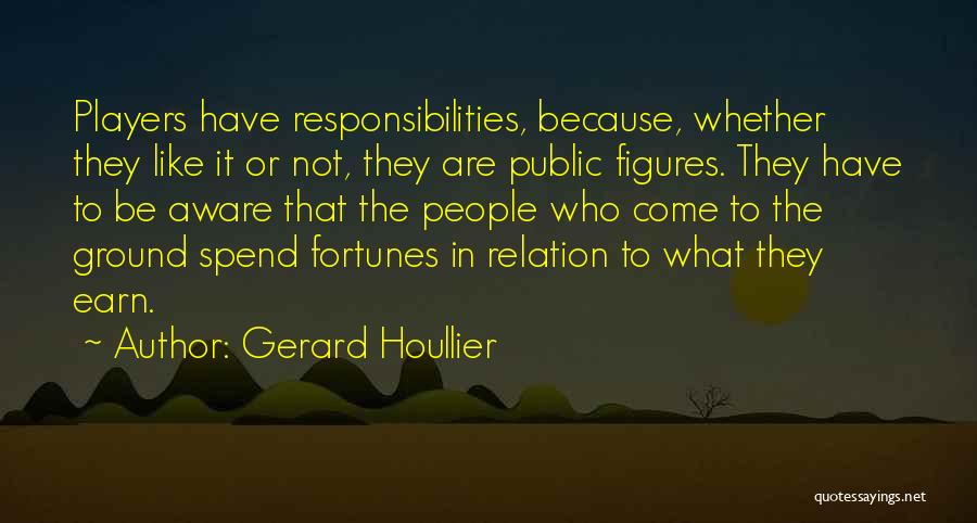 Gerard Houllier Quotes: Players Have Responsibilities, Because, Whether They Like It Or Not, They Are Public Figures. They Have To Be Aware That