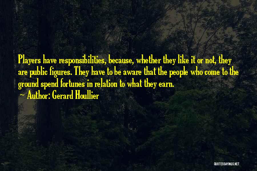 Gerard Houllier Quotes: Players Have Responsibilities, Because, Whether They Like It Or Not, They Are Public Figures. They Have To Be Aware That