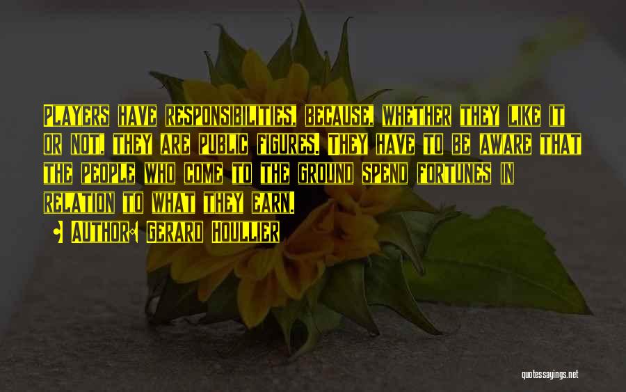 Gerard Houllier Quotes: Players Have Responsibilities, Because, Whether They Like It Or Not, They Are Public Figures. They Have To Be Aware That