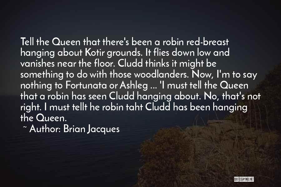 Brian Jacques Quotes: Tell The Queen That There's Been A Robin Red-breast Hanging About Kotir Grounds. It Flies Down Low And Vanishes Near