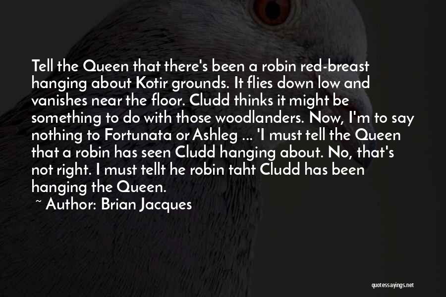 Brian Jacques Quotes: Tell The Queen That There's Been A Robin Red-breast Hanging About Kotir Grounds. It Flies Down Low And Vanishes Near