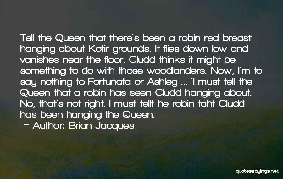 Brian Jacques Quotes: Tell The Queen That There's Been A Robin Red-breast Hanging About Kotir Grounds. It Flies Down Low And Vanishes Near