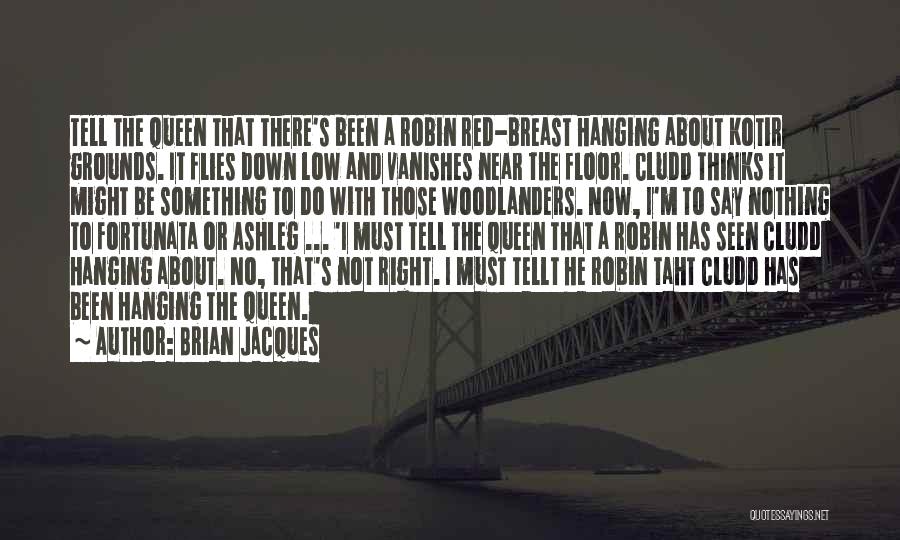 Brian Jacques Quotes: Tell The Queen That There's Been A Robin Red-breast Hanging About Kotir Grounds. It Flies Down Low And Vanishes Near