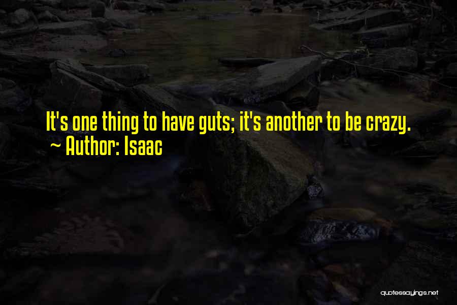 Isaac Quotes: It's One Thing To Have Guts; It's Another To Be Crazy.