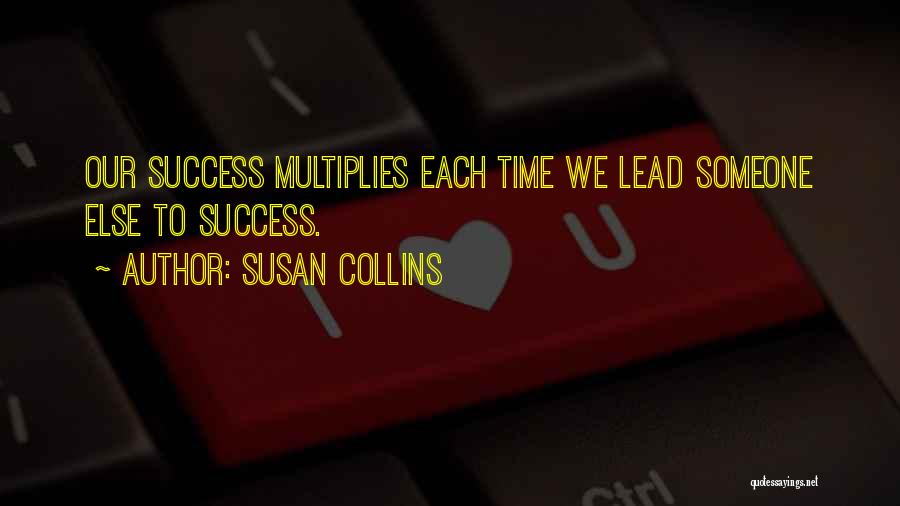 Susan Collins Quotes: Our Success Multiplies Each Time We Lead Someone Else To Success.