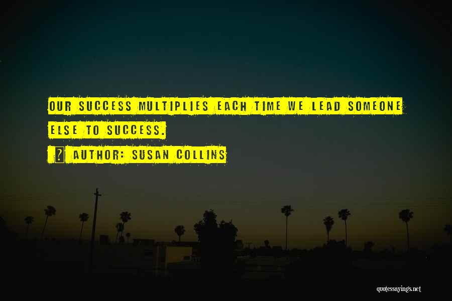 Susan Collins Quotes: Our Success Multiplies Each Time We Lead Someone Else To Success.
