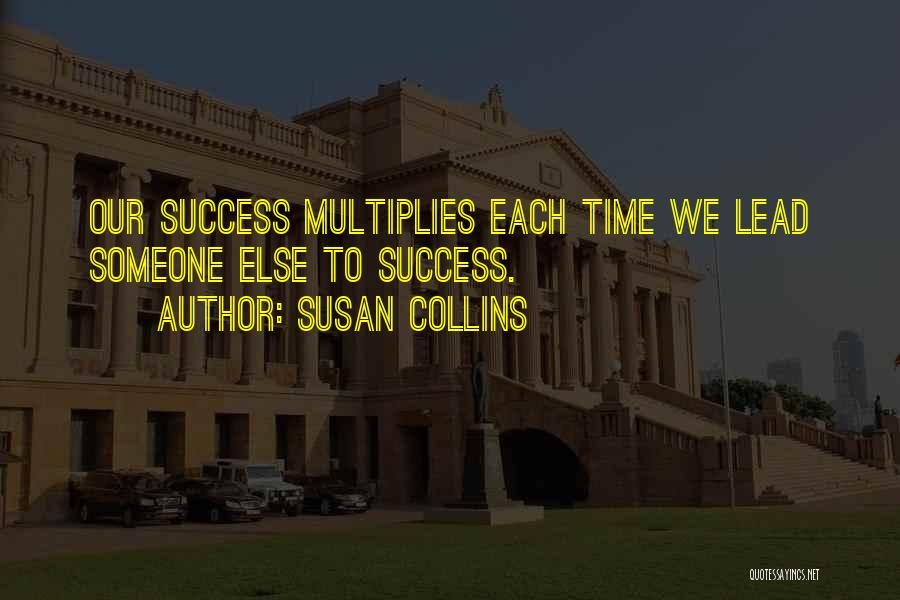 Susan Collins Quotes: Our Success Multiplies Each Time We Lead Someone Else To Success.