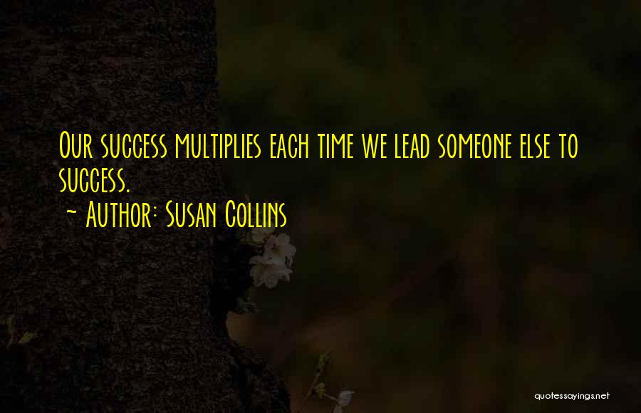 Susan Collins Quotes: Our Success Multiplies Each Time We Lead Someone Else To Success.