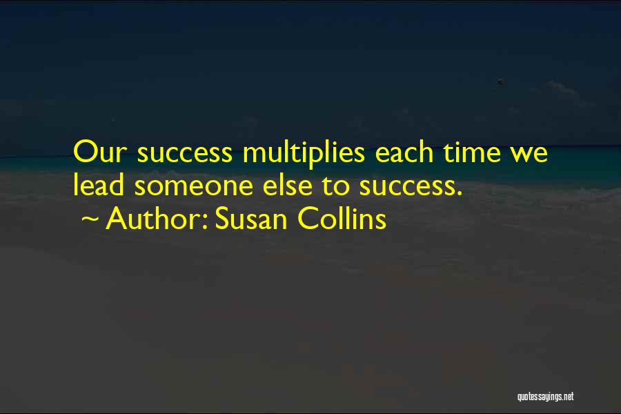 Susan Collins Quotes: Our Success Multiplies Each Time We Lead Someone Else To Success.