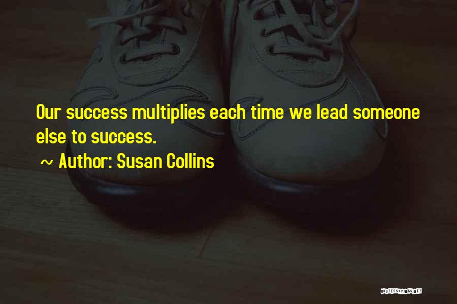 Susan Collins Quotes: Our Success Multiplies Each Time We Lead Someone Else To Success.