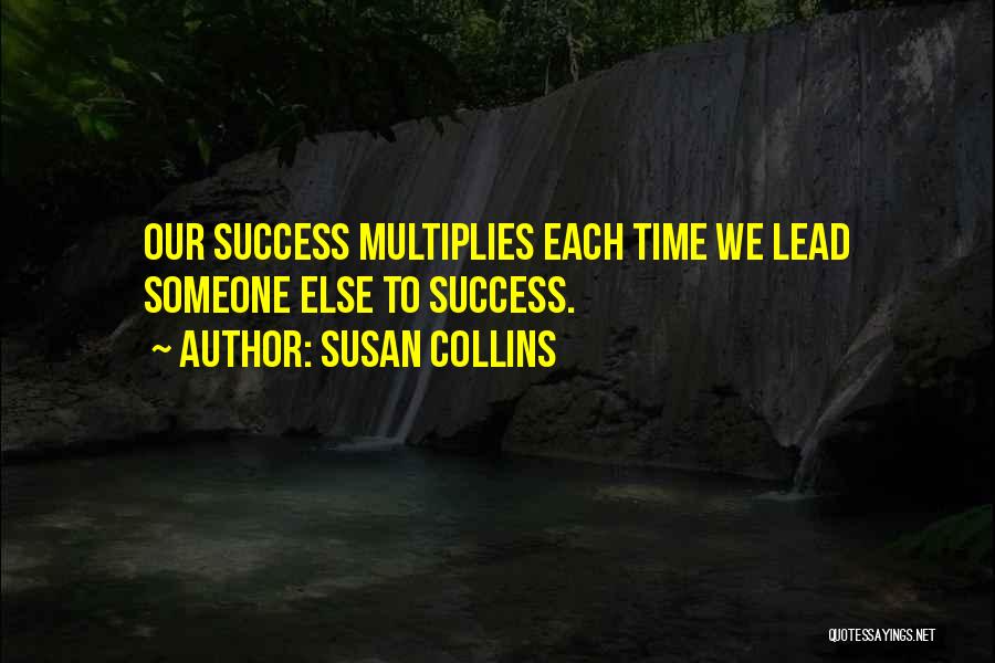 Susan Collins Quotes: Our Success Multiplies Each Time We Lead Someone Else To Success.