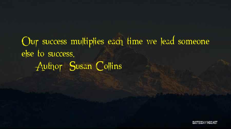 Susan Collins Quotes: Our Success Multiplies Each Time We Lead Someone Else To Success.