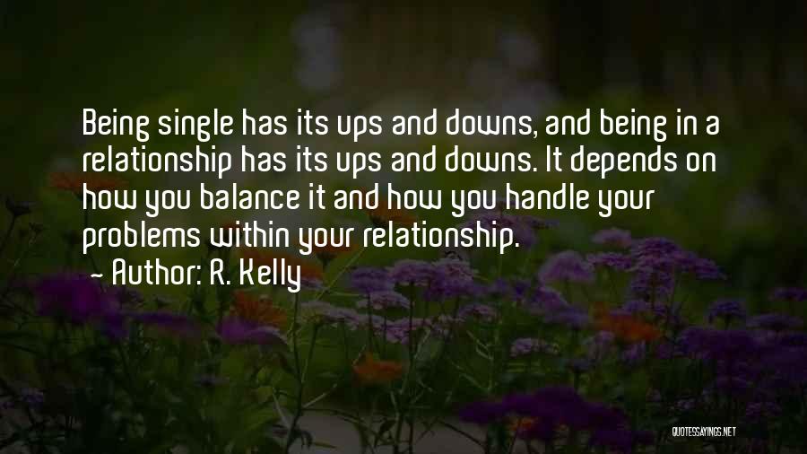 R. Kelly Quotes: Being Single Has Its Ups And Downs, And Being In A Relationship Has Its Ups And Downs. It Depends On