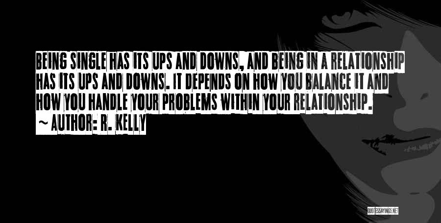 R. Kelly Quotes: Being Single Has Its Ups And Downs, And Being In A Relationship Has Its Ups And Downs. It Depends On