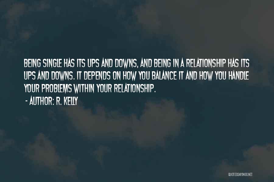 R. Kelly Quotes: Being Single Has Its Ups And Downs, And Being In A Relationship Has Its Ups And Downs. It Depends On