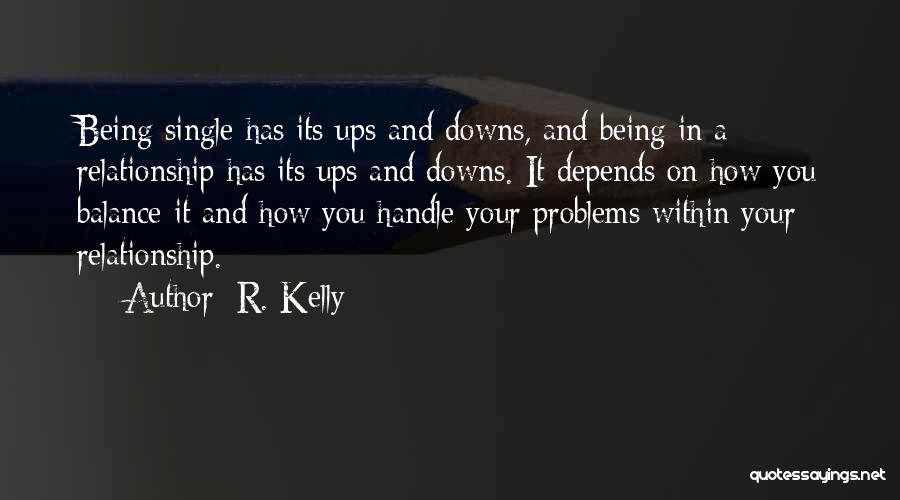 R. Kelly Quotes: Being Single Has Its Ups And Downs, And Being In A Relationship Has Its Ups And Downs. It Depends On