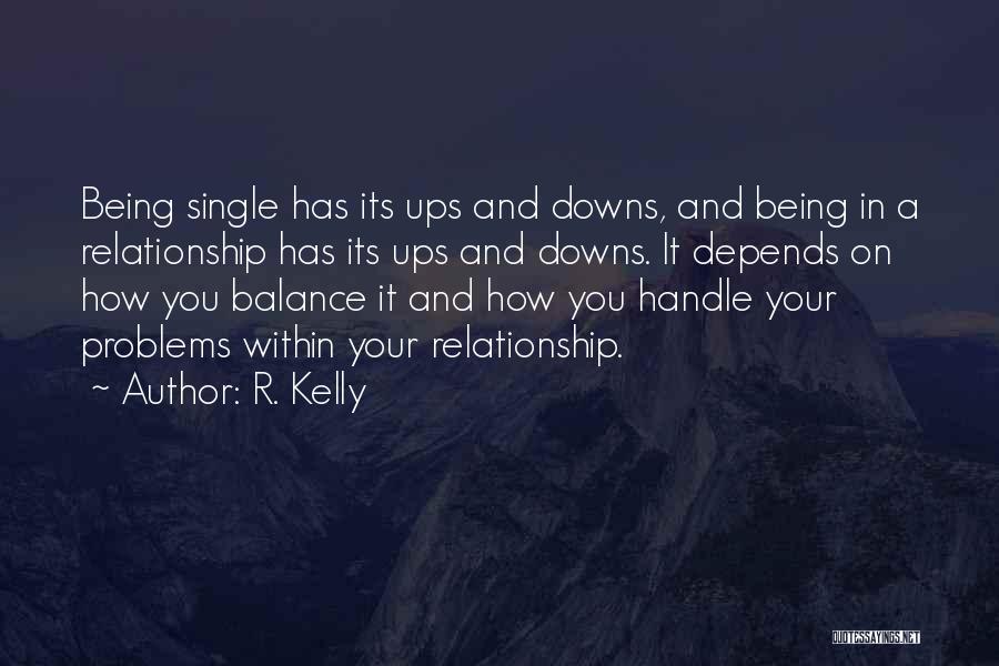R. Kelly Quotes: Being Single Has Its Ups And Downs, And Being In A Relationship Has Its Ups And Downs. It Depends On