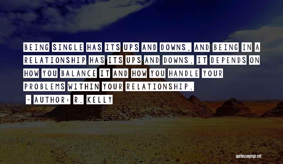 R. Kelly Quotes: Being Single Has Its Ups And Downs, And Being In A Relationship Has Its Ups And Downs. It Depends On