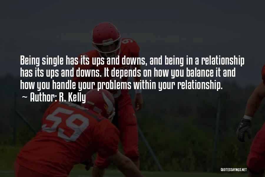 R. Kelly Quotes: Being Single Has Its Ups And Downs, And Being In A Relationship Has Its Ups And Downs. It Depends On