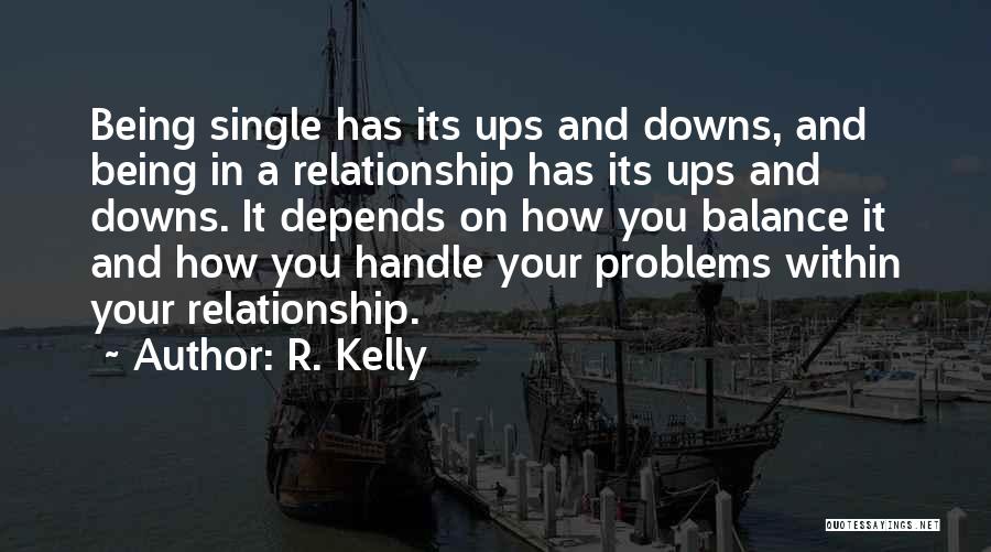 R. Kelly Quotes: Being Single Has Its Ups And Downs, And Being In A Relationship Has Its Ups And Downs. It Depends On