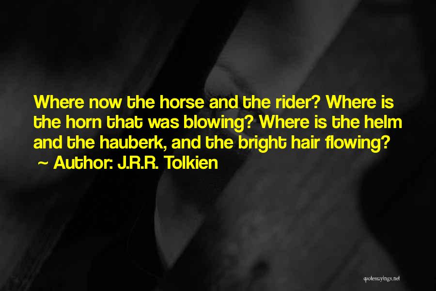 J.R.R. Tolkien Quotes: Where Now The Horse And The Rider? Where Is The Horn That Was Blowing? Where Is The Helm And The