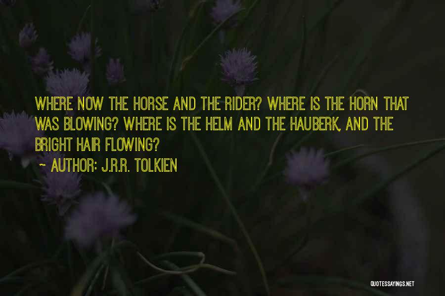 J.R.R. Tolkien Quotes: Where Now The Horse And The Rider? Where Is The Horn That Was Blowing? Where Is The Helm And The