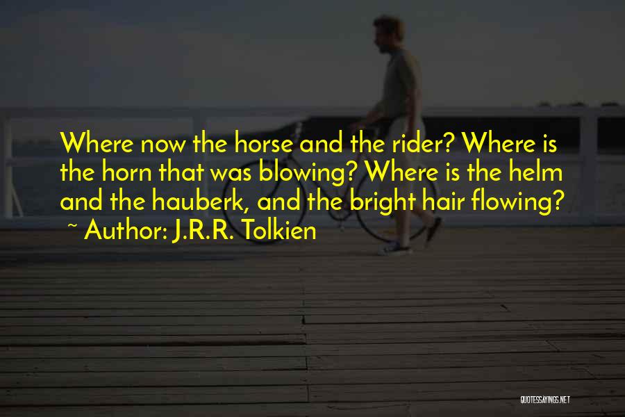 J.R.R. Tolkien Quotes: Where Now The Horse And The Rider? Where Is The Horn That Was Blowing? Where Is The Helm And The