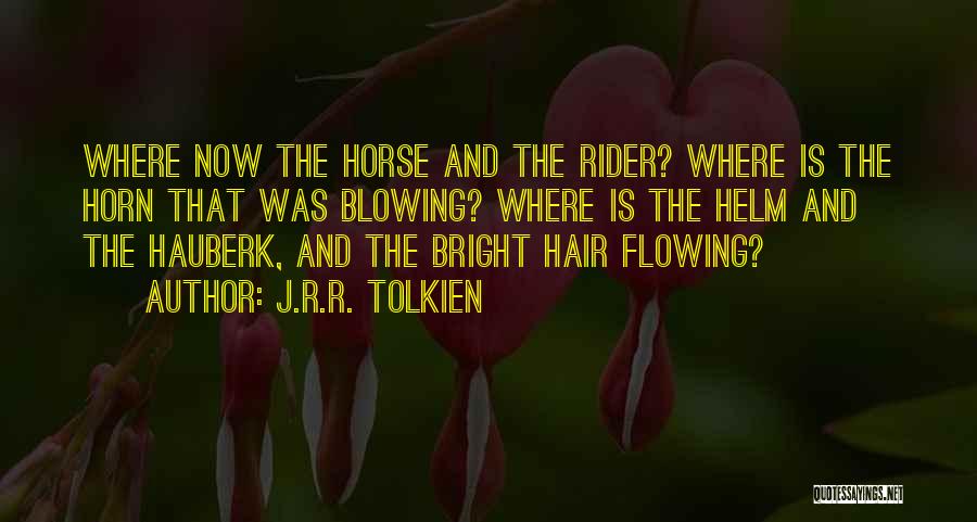 J.R.R. Tolkien Quotes: Where Now The Horse And The Rider? Where Is The Horn That Was Blowing? Where Is The Helm And The