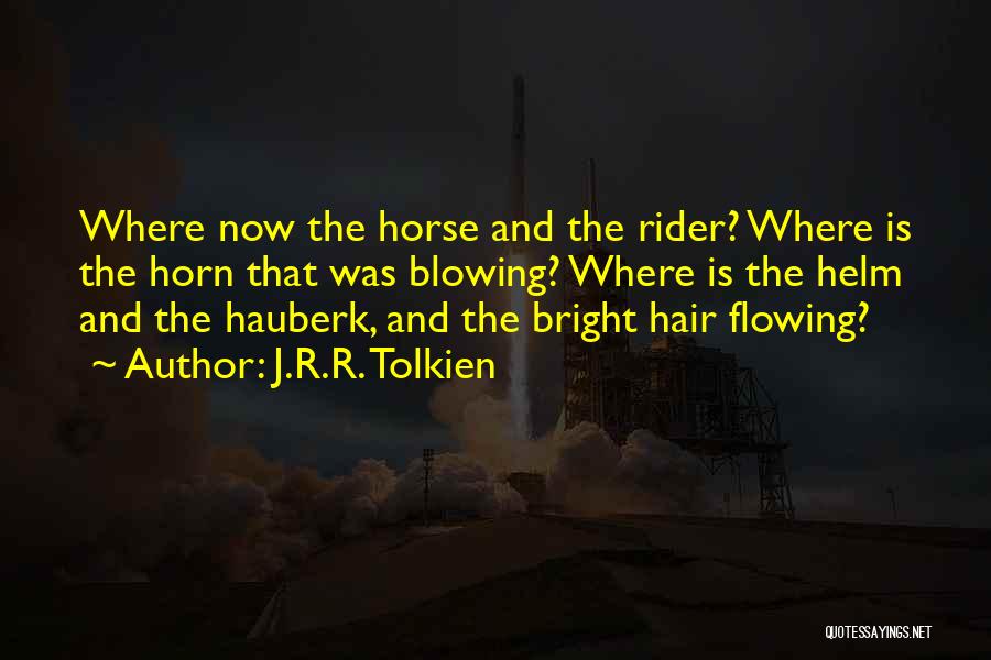 J.R.R. Tolkien Quotes: Where Now The Horse And The Rider? Where Is The Horn That Was Blowing? Where Is The Helm And The