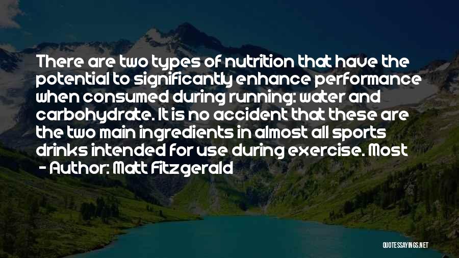 Matt Fitzgerald Quotes: There Are Two Types Of Nutrition That Have The Potential To Significantly Enhance Performance When Consumed During Running: Water And