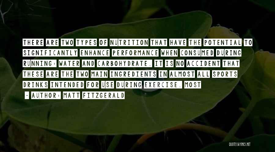 Matt Fitzgerald Quotes: There Are Two Types Of Nutrition That Have The Potential To Significantly Enhance Performance When Consumed During Running: Water And