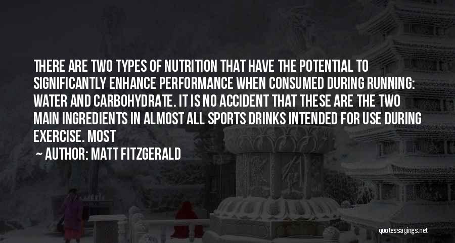 Matt Fitzgerald Quotes: There Are Two Types Of Nutrition That Have The Potential To Significantly Enhance Performance When Consumed During Running: Water And