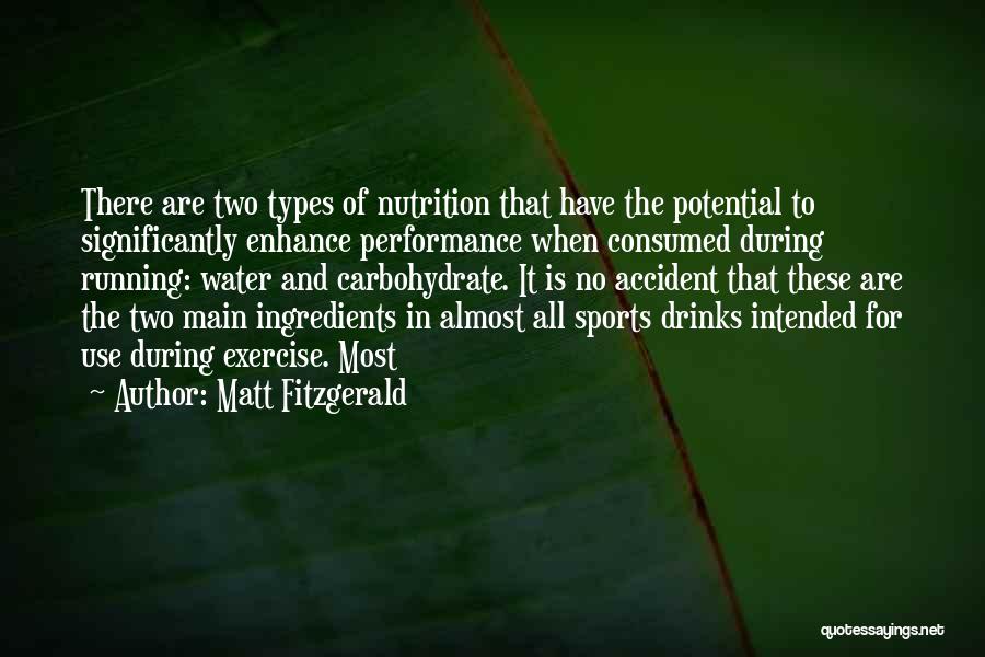 Matt Fitzgerald Quotes: There Are Two Types Of Nutrition That Have The Potential To Significantly Enhance Performance When Consumed During Running: Water And