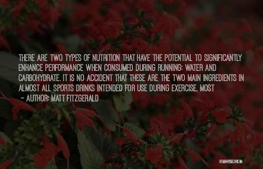 Matt Fitzgerald Quotes: There Are Two Types Of Nutrition That Have The Potential To Significantly Enhance Performance When Consumed During Running: Water And