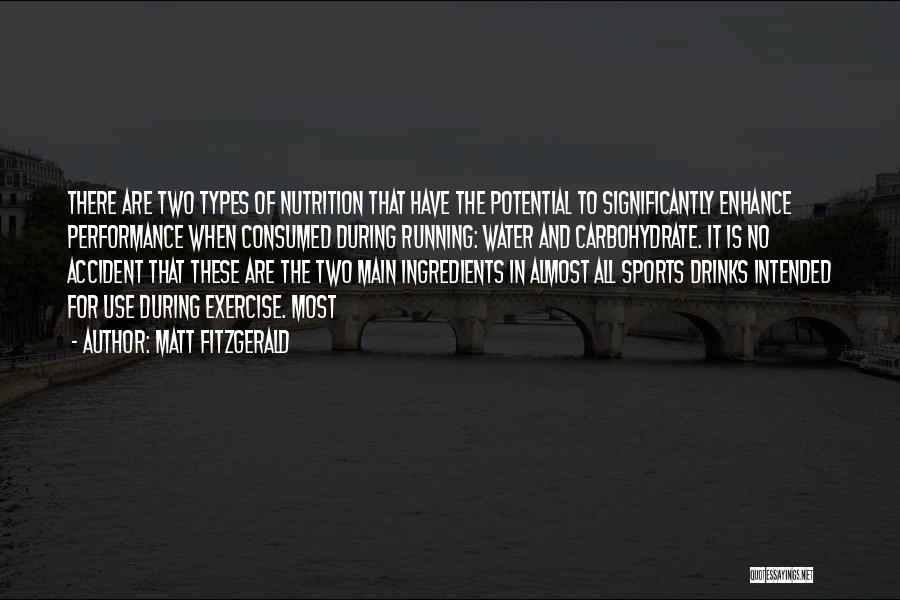 Matt Fitzgerald Quotes: There Are Two Types Of Nutrition That Have The Potential To Significantly Enhance Performance When Consumed During Running: Water And