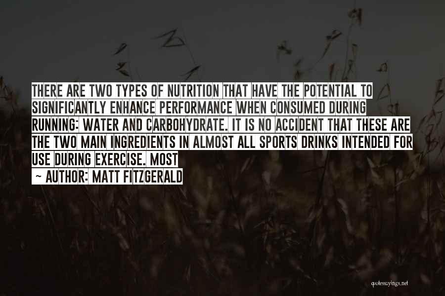 Matt Fitzgerald Quotes: There Are Two Types Of Nutrition That Have The Potential To Significantly Enhance Performance When Consumed During Running: Water And