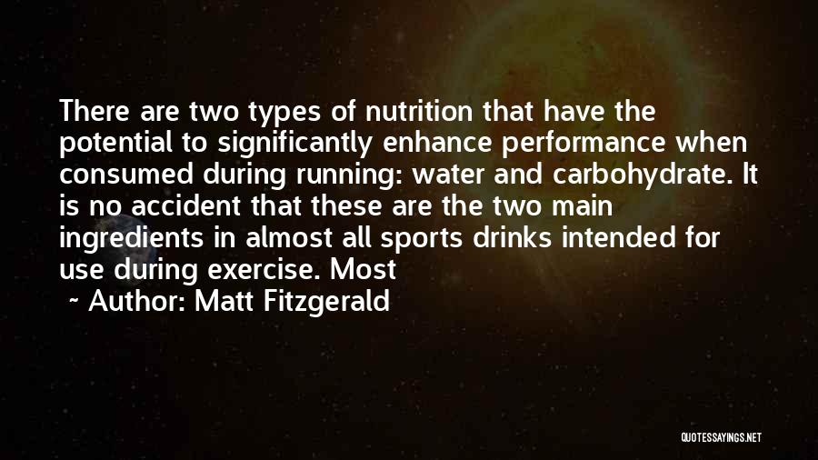 Matt Fitzgerald Quotes: There Are Two Types Of Nutrition That Have The Potential To Significantly Enhance Performance When Consumed During Running: Water And