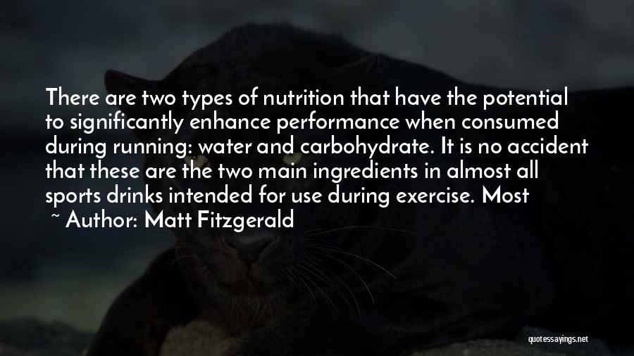 Matt Fitzgerald Quotes: There Are Two Types Of Nutrition That Have The Potential To Significantly Enhance Performance When Consumed During Running: Water And