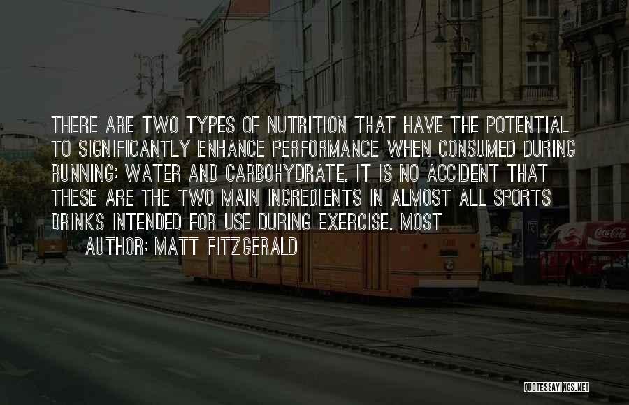 Matt Fitzgerald Quotes: There Are Two Types Of Nutrition That Have The Potential To Significantly Enhance Performance When Consumed During Running: Water And