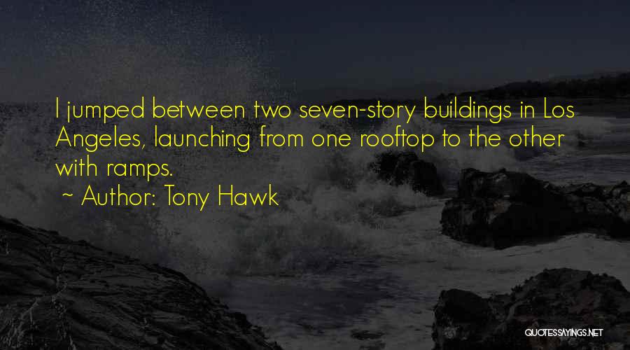 Tony Hawk Quotes: I Jumped Between Two Seven-story Buildings In Los Angeles, Launching From One Rooftop To The Other With Ramps.