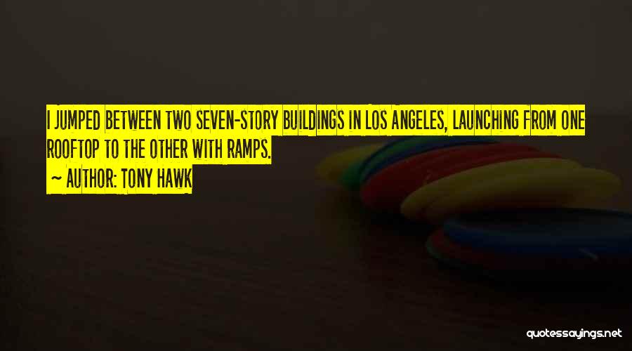 Tony Hawk Quotes: I Jumped Between Two Seven-story Buildings In Los Angeles, Launching From One Rooftop To The Other With Ramps.