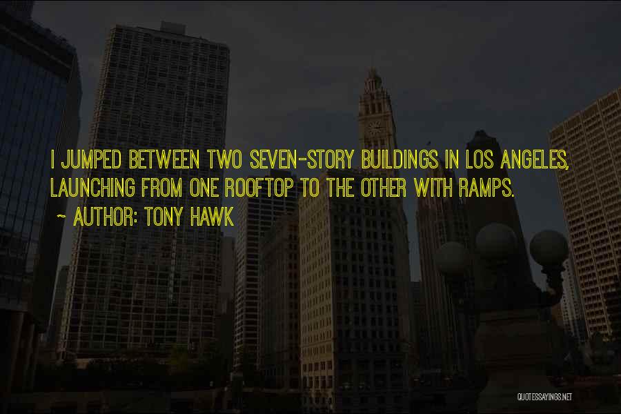 Tony Hawk Quotes: I Jumped Between Two Seven-story Buildings In Los Angeles, Launching From One Rooftop To The Other With Ramps.