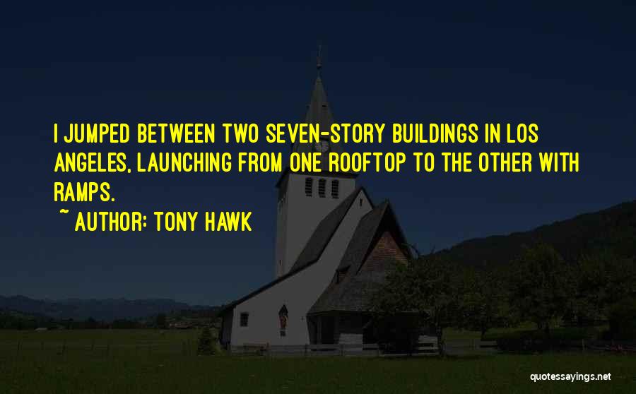 Tony Hawk Quotes: I Jumped Between Two Seven-story Buildings In Los Angeles, Launching From One Rooftop To The Other With Ramps.